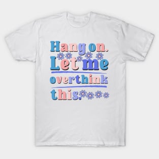 Hang On Let Me Overthink This Funny Saying 2023 Version T-Shirt